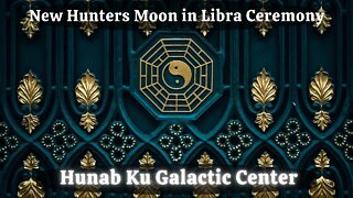 New Hunters Moon in Libra Ceremony ~ Hunab Ku * Galactic Center * Mayan Tzolkin Matrix