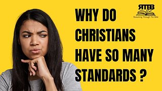 Question: Why do Christians Have so Many Standards?