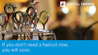 If you don't need a haircut now, you will soon.