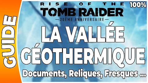 Rise of the Tomb Raider - LA VALLÉE GÉOTHERMIQUE - Documents, Reliques, Fresques … [FR PS4]
