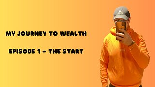 My Journey To Wealth: Episode 1 - The Start