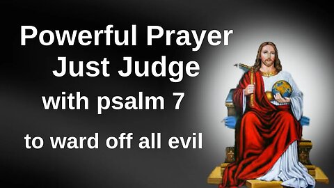 Powerful Prayer Fair Judge with Psalm 7 to ward off all evil