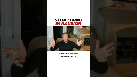 Stop Living In Illusion