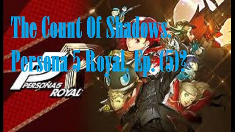 The Count Of Shadows. Persona 5 Royal. Ep. (5)? #persona5royal