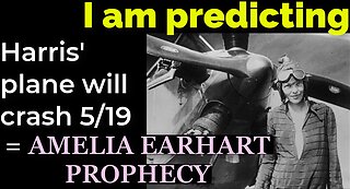 I am predicting: Harris' plane will crash May 19 = AMELIA EARHART PROPHECY