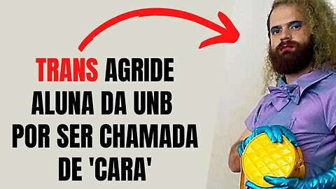 TRANS AGRIDE ALUNA DA UNB POR SER CHAMADA DE 'CARA'