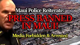 Confirmed: Maui Police BAN PRESS From Documenting The Enormous & Suspicious Obliteration Of The City