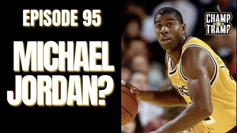 Michael Jordan? | Episode #95 | Champ and The Tramp