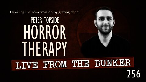 Live From The Bunker 256: Horror Therapy -- Peter Topside