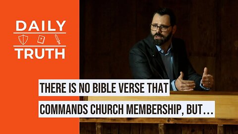 There Is No Bible Verse That Commands Church Membership, But…