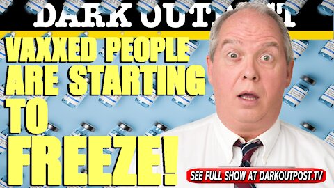 Dark Outpost 06-02-2021 Vaxxed People Are Starting To Freeze!