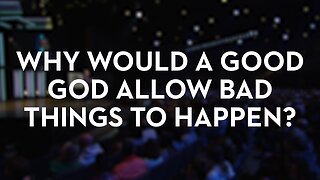If God is Good then Why do Bad Things Happen?