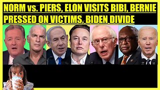 NORM FINKELSTEIN vs. PIERS MORGAN, ELON VISITS NETANYAHU, BERNIE PRESSED ON VICTIMS, BIDEN DIVIDE