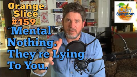 Orange Slice 159: “Mental” Nothing. They’re Lying To You.