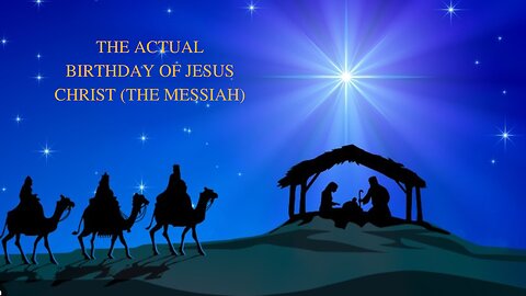 THE ACTUAL BIRTHDAY OF JESUS CHRIST (THE MESSIAH)