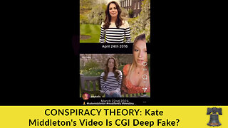 CONSPIRACY THEORY: Kate Middleton's Video Is CGI Deep Fake?