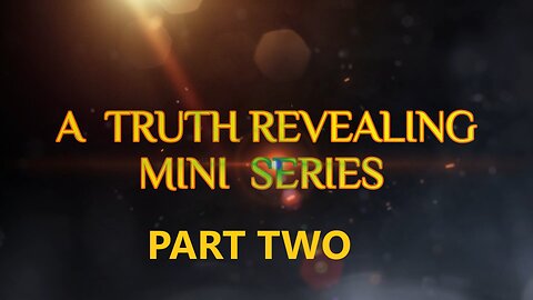 A Truth Revealing Mini Series PART TWO