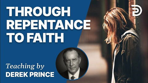 Laying The Foundation, Part 3, Through Repentance To Faith - Derek Prince