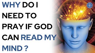 Why do I need to pray if God can read my mind?