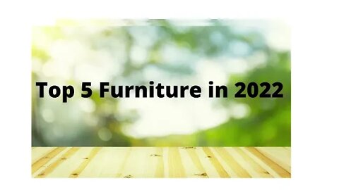 Top 5 Furniture in 2022