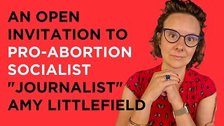 An open invitation to pro-abortion socialist Amy Littlefield to have a civil conversation