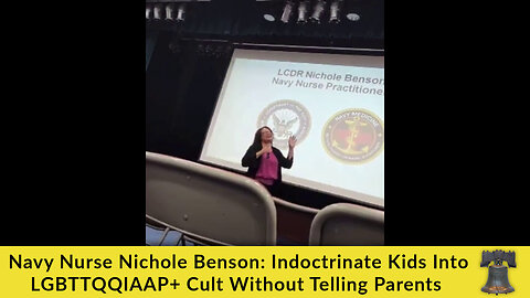 Navy Nurse Nichole Benson: Indoctrinate Kids Into LGBTTQQIAAP+ Cult Without Telling Parents