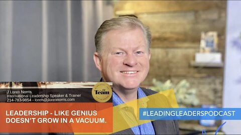 LEADERSHIP - LIKE GENIUS DOESN’T GROW IN A VACUUM - J Loren Norris