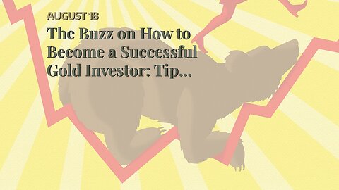 The Buzz on How to Become a Successful Gold Investor: Tips and Strategies to Maximize Returns