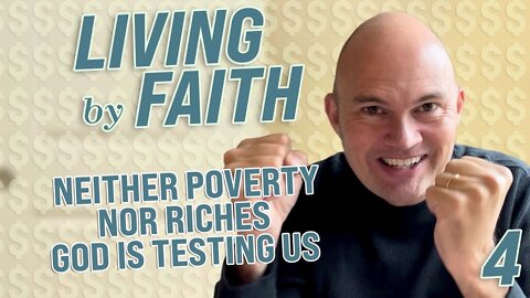 LIVING BY FAITH - NEITHER POVERTY NOR RICHES - GOD IS TESTING US!