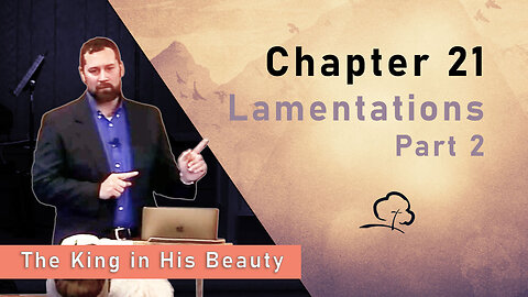 Chapter 21 - Lamentations, Part 2