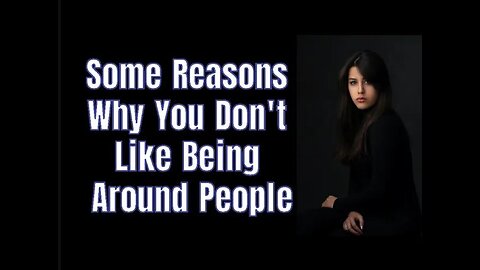 7 Reasons Why You Don't Really Like Being Around People