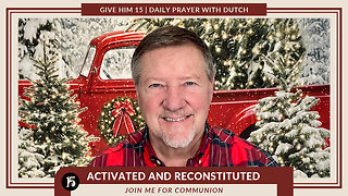 Activated and Reconstituted | Give Him 15: Daily Prayer with Dutch | December 19, 2022