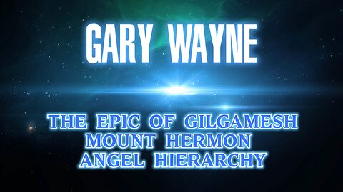 Epic of Gilgamesh, Mount Hermon, Angel Hierarchy | Gary Wayne Segment 3 P.U.P Ep 12