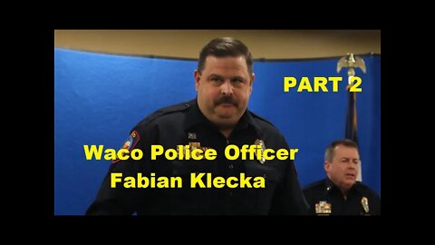 Part 2 - Officer Fabian Klecka Waco Police - Lies Multiple Times In Statement - Earning The Hate