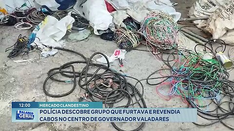 Mercado Clandestino: Polícia Descobre Grupo que Furtava e Revendia Cabos no Centro de Gov. Valadares