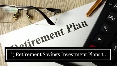 "5 Retirement Savings Investment Plans to Secure Your Golden Years" Fundamentals Explained