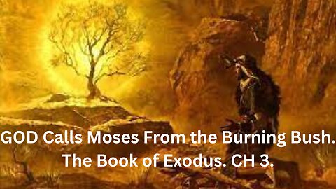Moses is called by GOD from the Burning Bush. The Exodus. CH 3.