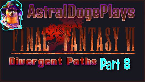 FF6 - Divergent Paths ~ Part 8