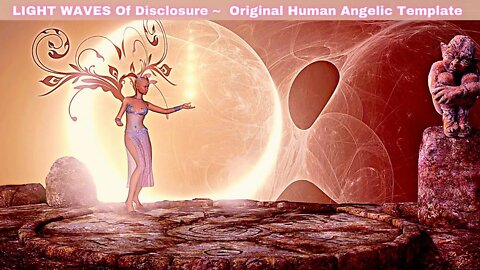 LIGHT WAVES Of Disclosure ~ PROFOUND SHIFTS ~ Original Human Angelic Template