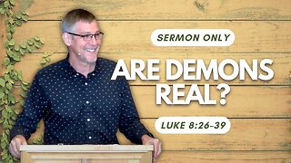 Are Demons Real? — Luke 8:26–39 (Sermon Only)