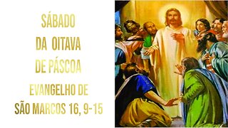Evangelho de Sábado da Oitava de Páscoa - Ano A Mc 16, 9-15