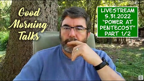 Good Morning Talk on May 31st 2022 - "Power at Pentecost" Part 1/2