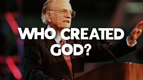 WHO CREATED GOD? BILLY GRAHAM SERMON