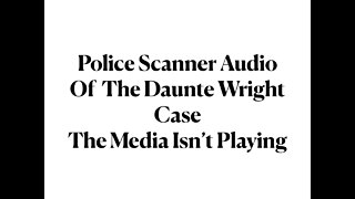 Police Scanner Audio from the Daunte Wright Case