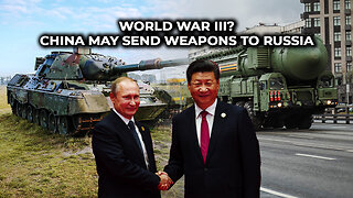 World War III? China May Send Weapons to Russia