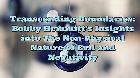 Bobby Hemmitt: The Non-Physical Nature of Evil and Negativity