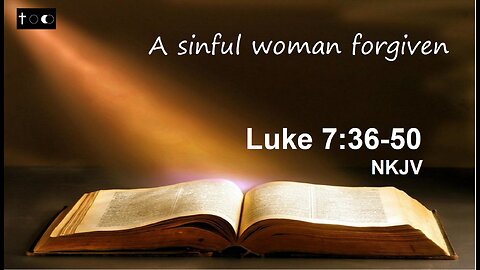 Luke 7:36-50 (A sinful woman forgiven)