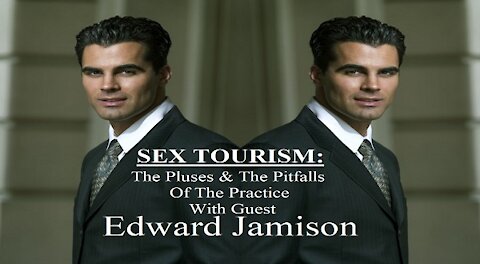 Sex Tourism, What You Need To Know About The Pros & The Pitfalls With Edward Jamison!