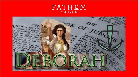 The Book of Judges - "DEBORAH" - [Pastor Nathan Deisem - Fathom Church]
