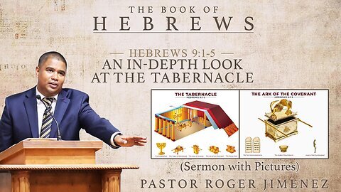 An In-Depth Look at the Tabernacle (Hebrews 9 (1-5) (Sermon with Pictures) Pastor Roger Jimenez